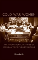 Cold War Women: The International Activities of American Women's Organisations 0719080444 Book Cover