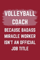 Volleyball Coach Because Badass Miracle Worker Isn't An Official Job Title: A Blank Lined Journal Notebook to Take Notes, To-do List and Notepad - A Funny Gag Birthday Gift for Men, Women, Best Friend 1695551931 Book Cover