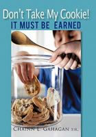 Don't Take My Cookie! It Must Be Earned 1450256082 Book Cover