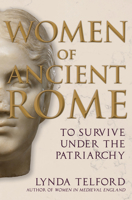 Women of Ancient Rome: To Survive under the Patriarchy 1398106992 Book Cover