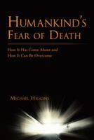 Humankind’S Fear of Death: How It Has Come About and How It Can Be Overcome 148179972X Book Cover
