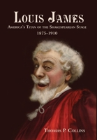 Louis James: America's Titan of the Shakespearean Stage, 1875-1910 1627877932 Book Cover
