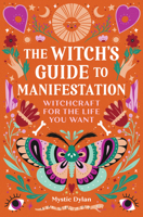 The Witch's Guide to Manifestation: Witchcraft for the Life You Want 1648763502 Book Cover