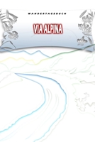 Wandertagebuch: Via Alpina: Wandertagebuch: Via Alpina. Ein Logbuch zum Pilgern und Wandern mit vorgefertigten Seiten und viel Platz für deine ... oder als Abschiedsgeschenk (German Edition) 1695220927 Book Cover