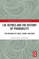 J.M. Keynes and the History of Probability: The Influence of Locke, Leibniz, and Hume 1032430443 Book Cover