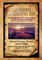 The Miracle of Essential Oils: Harnessing the Power of Botanicals to Ease Physical, Emotional and Psychological Trauma 1543005985 Book Cover