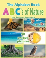 The Alphabet Book ABC's of Nature: Admirable and Educational Alphabet Book with 90 unique pictures for 2-6 Year Old Kids. 1521404011 Book Cover