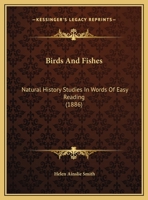 Birds And Fishes: Natural History Studies In Words Of Easy Reading 1120163897 Book Cover