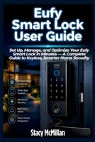 Eufy Smart Lock User Guide: Set Up, Manage, and Optimize Your Eufy Smart Lock in Minutes — A Complete Guide to Keyless, Smarter Home Security (From Setup to Mastery) B0H2V65DLL Book Cover