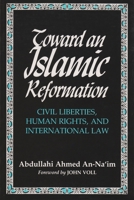 Toward an Islamic Reformation: Civil Liberties, Human Rights, and International Law (Contemporary Issues in the Middle East) 0815627068 Book Cover