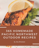365 Homemade Pacific Northwest Outdoor Recipes: Keep Calm and Try Pacific Northwest Outdoor Cookbook B08FP9XH4P Book Cover