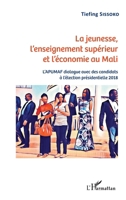La jeunesse, l'enseignement supérieur et l'économie au Mali: L'APUMAF dialogue avec des candidats à l'élection présidentielle 2018 (French Edition) 2343153655 Book Cover