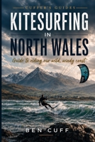 Kitesurfing in North Wales: Guide to Riding Our Wild, Windy Coast (Cuffer's Guides) B0H4YGXK6Z Book Cover