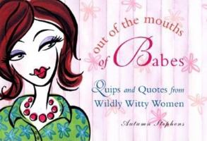 Out of the Mouths of Babes: Quips and Quotes from Wildly Witty Women 1573245585 Book Cover