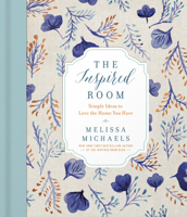 The Inspired Room: Simple Ideas to Love the Home You Have