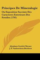 Principes de Min�ralogie Ou Exposition Succincte Des Caract�res Ext�rieurs Des Fossiles 1166297578 Book Cover