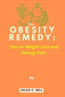 The Obesity Remedy: Tips on Weight Loss and Energy Gain B0BTRRC8GS Book Cover