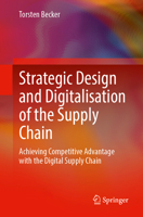 Strategic Design and Digitalisation of the Supply Chain: Achieving Competitive Advantages with the Digital Supply Chain 3662697513 Book Cover