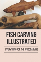 Fish Carving Illustrated: Everything For The Woodcarving B09M58P945 Book Cover