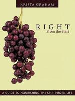 Right from the Start: A Guide to Nourishing the Spirit-Born Life 1512701637 Book Cover