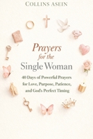 Prayers for Single Women to Get Married with Scriptures: 40 Days of Powerful Prayers for Love, Purpose, Patience, and God's Perfect Timing B0GJDLJ4LT Book Cover