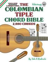 The Colombian Tiple Chord Bible: Traditional & Modern Tunings 2,880 Chords 1906207577 Book Cover