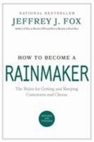 How to Become a Rainmaker: The Rules for Getting and Keeping Customers and Clients 0786865954 Book Cover