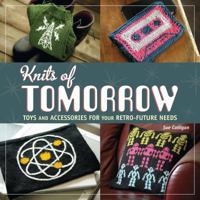 Knits of Tomorrow: Toys and Accessories for your Retro-Future Needs 159668836X Book Cover