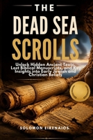 THE DEAD SEA SCROLLS: Unlock Hidden Ancient Texts, Lost Biblical Manuscripts, and Key Insights into Early Jewish and Christian Beliefs B0H1162VLW Book Cover