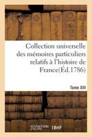 Collection Universelle Des Ma(c)Moires Particuliers Relatifs A L'Histoire de France. Tome XIII 2016168358 Book Cover