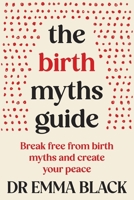 The Birth Myths Guide: Break free from birth myths and create your peace 1764207432 Book Cover