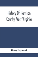 History Of Harrison County, West Virginia: From The Early Days Of Northwestern Virginia To The Present 9354414176 Book Cover