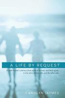 A Life by Request: A Walk-In Soul's Journey from Earth to Heaven, and Back Again. a True Story of Love, Life, and the Other Side. 069287514X Book Cover