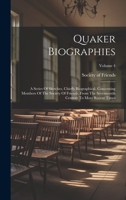 Quaker Biographies: A Series Of Sketches, Chiefly Biographical, Concerning Members Of The Society Of Friends, From The Seventeenth Century To More Recent Times; Volume 4 1020606126 Book Cover