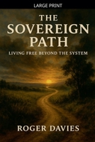 The Sovereign Path: Living Free Beyond the System 1068608099 Book Cover