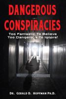 Dangerous Conspiracies: Too Fantastic to Believe - Too Dangerous to Ignore! 1523386940 Book Cover