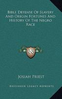 Bible Defense Of Slavery And Origin Fortunes And History Of The Negro Race 1163128791 Book Cover