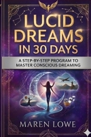 Lucid Dreams in 30 Days: A Step-by-Step Program to Master Conscious Lucid Dreaming B0GRMNQPS4 Book Cover
