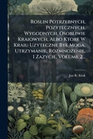Roslin Potrzebnych, Pozytecznych, Wygodnych, Osobliwie Kraiowych, Albo Ktore W Kraiu Uzyteczne Bye Moga, Utrzymanie, Rozmnozenie, I Zazycie, Volume 2... (Polish Edition) 1024774937 Book Cover