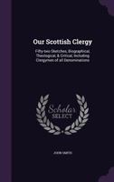 Our Scottish Clergy: Fifty-Two Sketches, Biographical, Theological, & Critical, Including Clergymen of All Denominations 0548700478 Book Cover