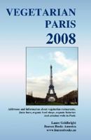 Vegetarian Paris 2008, Addresses and Information about Vegetarian Restaurants, Juice Bars, Organic Food Shops, Organic Bakeries and Artesian Wells in 1932848479 Book Cover