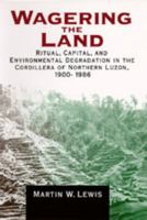 Wagering the Land: Ritual, Capital, and Environmental Degradation in the Cordillera of Northern Luzon, 1900-1986 0520327993 Book Cover
