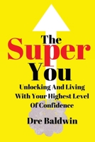 The Super You: Unlocking and Living With Your Highest Level Of Confidence 1501092588 Book Cover