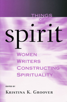 Things of the Spirit: Women Writers Constructing Spirituality 026802961X Book Cover