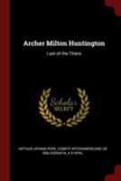 Archer Milton Huntington: Last of the Titans 1015940196 Book Cover