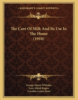 The Care of Milk and Its Use in the Home 116690492X Book Cover