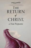 The Return of Christ, a New Perspective 1619043653 Book Cover