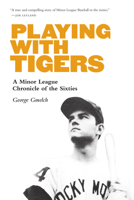 Playing with Tigers: A Minor League Chronicle of the Sixties 1496219589 Book Cover