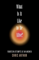 What Is It Like to be Alive?: Fourteen Attempts at an Answer 195809451X Book Cover