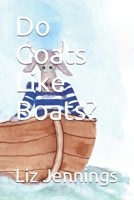 Do Goats Like Boats? B08ZW3JPVN Book Cover